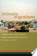 Intimate migrations : gender, family, and illegality among transnational Mexicans /