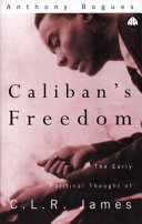 Caliban's freedom : the early political thought of C.L.R. James /
