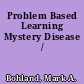 Problem Based Learning Mystery Disease /