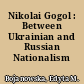 Nikolai Gogol : Between Ukrainian and Russian Nationalism /