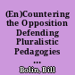 (En)Countering the Opposition Defending Pluralistic Pedagogies in a Healthy Atmosphere of Conflict /
