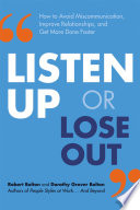 Listen up or lose out : how to avoid miscommunication, improve relationships, and get more done faster /