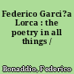 Federico Garci?a Lorca : the poetry in all things /