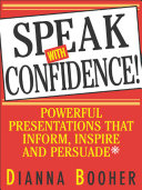 Speak with confidence powerful presentations that inform, inspire, and persuade /