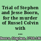 Trial of Stephen and Jesse Boorn, for the murder of Russel Colvin with the subsequent wonderful discovery of Colvin alive, and an account of his return to Manchester, where the murder was alledged to have been committed : with other interesting particulars, relating to this mysterious affair in addition to the trial.