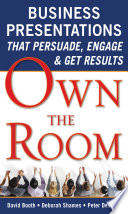 Own the room : business presentations that persuade, engage & get results /