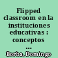 Flipped classroom en la instituciones educativas : conceptos y actividades /