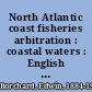 North Atlantic coast fisheries arbitration : coastal waters :   English translations of extracts from works of French, German, Austrian, Argentinian, Spanish, Swiss, Russian, Italian, and Belgian publicists /