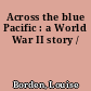 Across the blue Pacific : a World War II story /