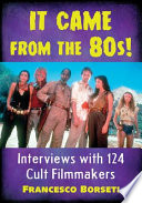 It came from the 80s! : interviews with 124 cult filmmakers /