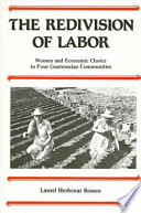 The redivision of labor : women and economic choice in four Guatemalan communities /