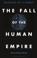 The fall of the human empire : memoirs of a robot /