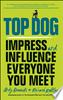 Top dog : impress and influence everyone you meet /