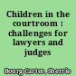 Children in the courtroom : challenges for lawyers and judges /