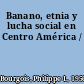 Banano, etnia y lucha social en Centro América /