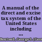 A manual of the direct and excise tax system of the United States including the forms and regulations established by the Commissioner of Internal Revenue, the decisions and rulings of the Commissioner, together with extracts from the correspondence of the Office /
