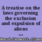A treatise on the laws governing the exclusion and expulsion of aliens in the United States