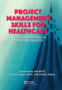 Project management skills for healthcare : methods and techniques for diverse skillsets /