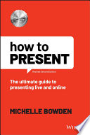 How to present : the ultimate guide to presenting live and online /