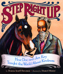 Step right up : how Doc and Jim Key taught the world about kindness /