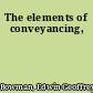 The elements of conveyancing,