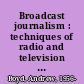 Broadcast journalism : techniques of radio and television news /