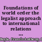 Foundations of world order the legalist approach to international relations (1898-1922) /