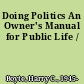 Doing Politics An Owner's Manual for Public Life /