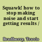 Squawk! how to stop making noise and start getting results /