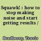 Squawk! : how to stop making noise and start getting results /