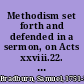 Methodism set forth and defended in a sermon, on Acts xxviii.22. preached at the opening of Portland-Chapel, Bristol, August 26, 1792. By Samuel Bradburn.