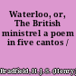 Waterloo, or, The British ministrel a poem in five cantos /
