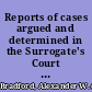 Reports of cases argued and determined in the Surrogate's Court of the county of New-York