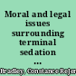 Moral and legal issues surrounding terminal sedation and physician assisted suicide /