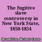 The fugitive slave controversy in New York State, 1850-1854 /