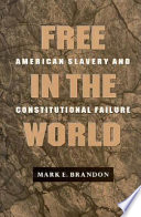 Free in the world : American slavery and constitutional failure /