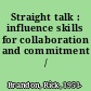 Straight talk : influence skills for collaboration and commitment /