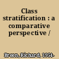 Class stratification : a comparative perspective /