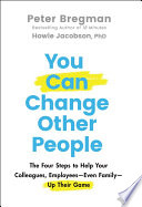 You can change other people : the four steps to help your colleagues, employees-even family-up their game /