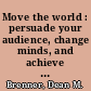 Move the world : persuade your audience, change minds, and achieve your goals /