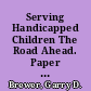 Serving Handicapped Children The Road Ahead. Paper No. 5304 /