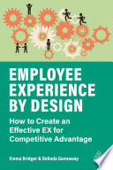 Employee experience by design : how to create an effective EX for competitive advantage /