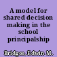 A model for shared decision making in the school principalship