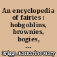 An encyclopedia of fairies : hobgoblins, brownies, bogies, and other supernatural creatures /