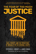The fear of too much justice : race, poverty, and the persistence of inequality in the criminal courts /