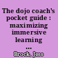The dojo coach's pocket guide : maximizing immersive learning for agile teams /