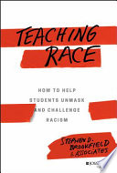 Teaching Race : How to Help Students Unmask and Challenge Racism.