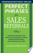 Perfect phrases for sales referrals : hundreds of ready-to-use phrases for getting new clients, building relationships, increasing your sales /