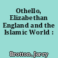 Othello, Elizabethan England and the Islamic World :