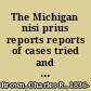 The Michigan nisi prius reports reports of cases tried and determined at nisi prius, in the circuit courts of the state of Michigan /